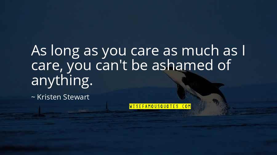 Kristen Stewart Quotes By Kristen Stewart: As long as you care as much as Kristen Stewart Quotes By Kristen Stewart: As long as you care as much as