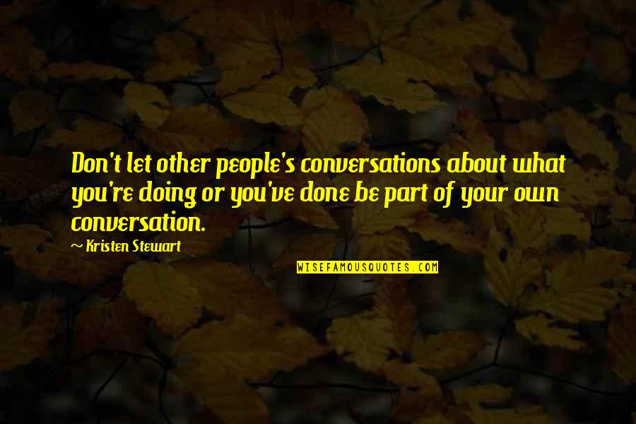 Kristen Stewart Quotes By Kristen Stewart: Don't let other people's conversations about what you're Kristen Stewart Quotes By Kristen Stewart: Don't let other people's conversations about what you're