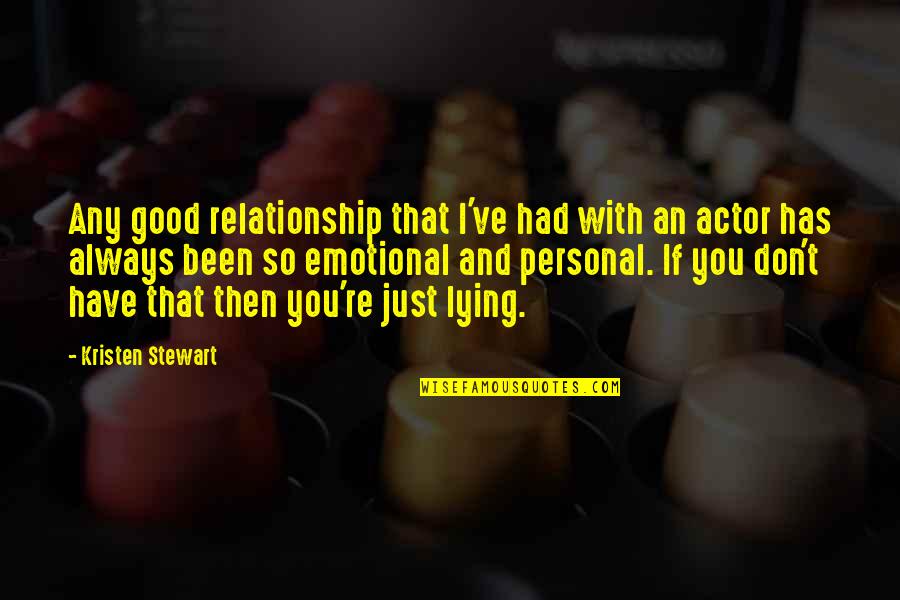 Kristen Stewart Quotes By Kristen Stewart: Any good relationship that I've had with an Kristen Stewart Quotes By Kristen Stewart: Any good relationship that I've had with an