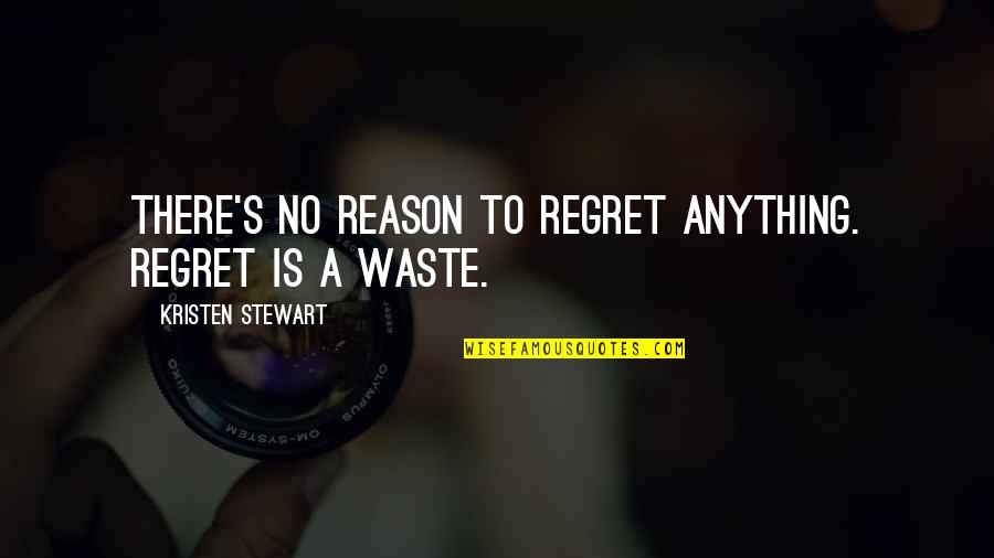 Kristen Stewart Quotes By Kristen Stewart: There's no reason to regret anything. Regret is Kristen Stewart Quotes By Kristen Stewart: There's no reason to regret anything. Regret is
