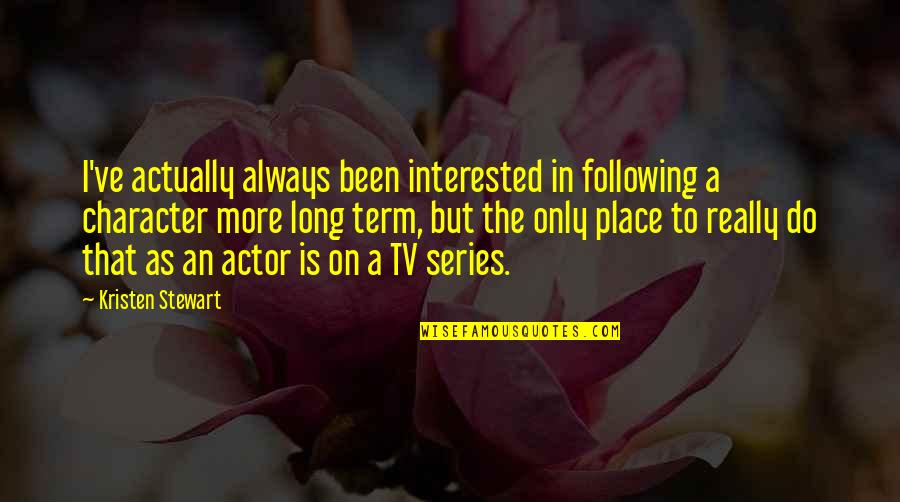 Kristen Stewart Quotes By Kristen Stewart: I've actually always been interested in following a Kristen Stewart Quotes By Kristen Stewart: I've actually always been interested in following a