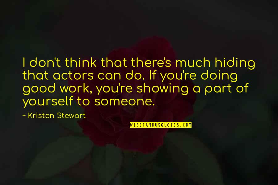 Kristen Stewart Quotes By Kristen Stewart: I don't think that there's much hiding that Kristen Stewart Quotes By Kristen Stewart: I don't think that there's much hiding that