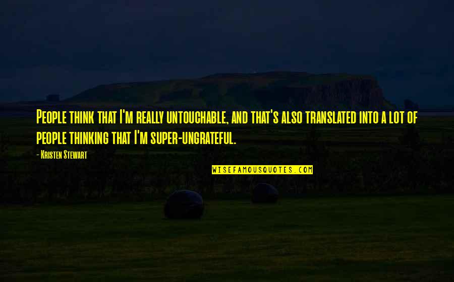Kristen Stewart Quotes By Kristen Stewart: People think that I'm really untouchable, and that's Kristen Stewart Quotes By Kristen Stewart: People think that I'm really untouchable, and that's