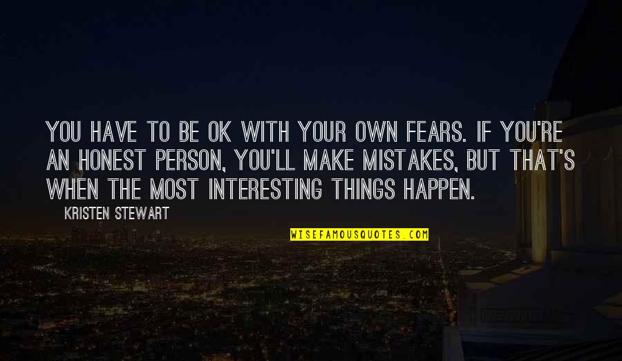 Kristen Stewart Quotes By Kristen Stewart: You have to be OK with your own Kristen Stewart Quotes By Kristen Stewart: You have to be OK with your own