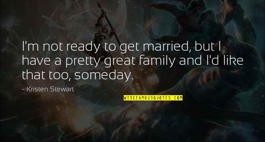 Kristen Stewart Quotes By Kristen Stewart: I'm not ready to get married, but I Kristen Stewart Quotes By Kristen Stewart: I'm not ready to get married, but I