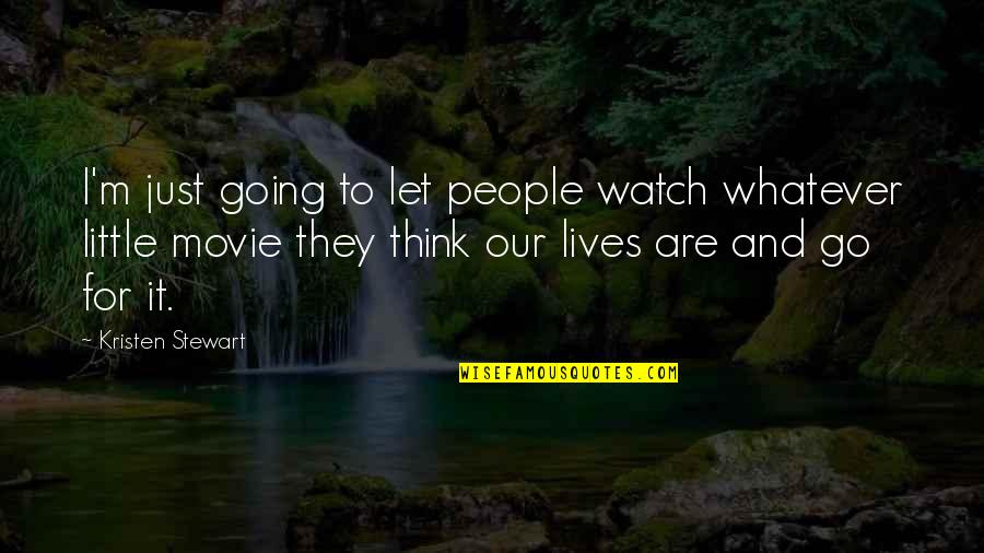 Kristen Stewart Quotes By Kristen Stewart: I'm just going to let people watch whatever Kristen Stewart Quotes By Kristen Stewart: I'm just going to let people watch whatever