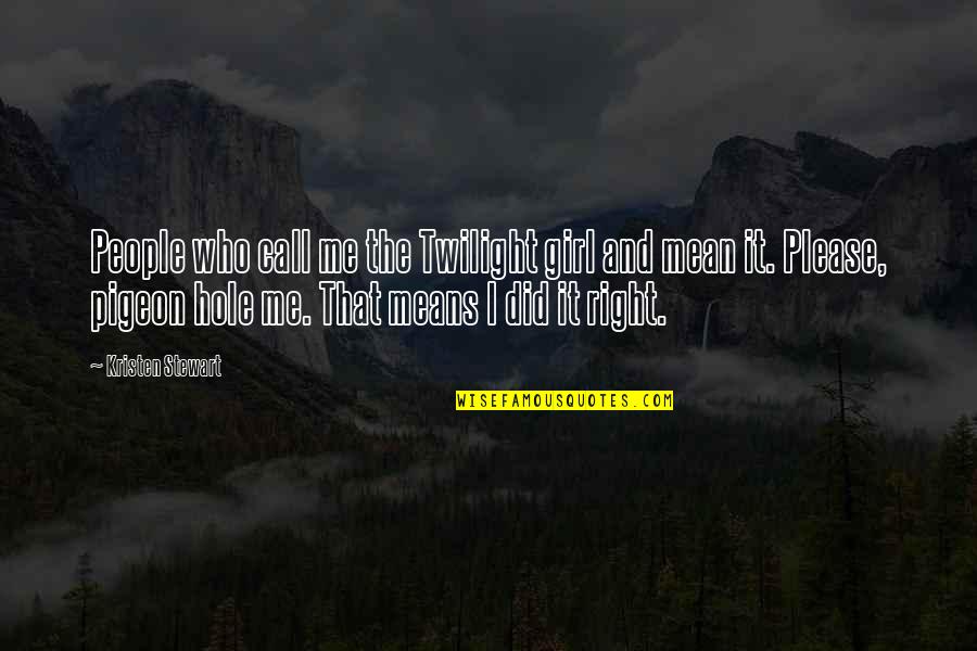 Kristen Stewart Quotes By Kristen Stewart: People who call me the Twilight girl and Kristen Stewart Quotes By Kristen Stewart: People who call me the Twilight girl and