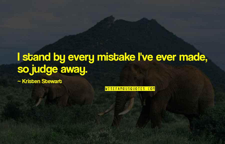 Kristen Stewart Quotes By Kristen Stewart: I stand by every mistake I've ever made, Kristen Stewart Quotes By Kristen Stewart: I stand by every mistake I've ever made,