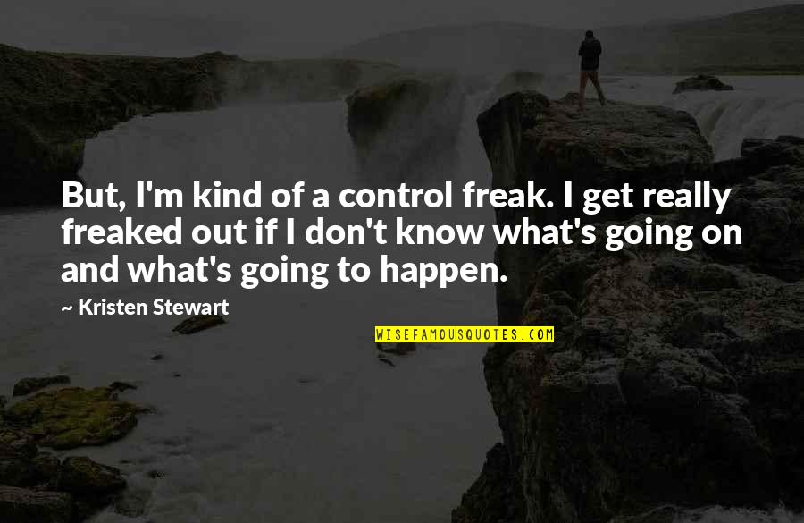 Kristen Stewart Quotes By Kristen Stewart: But, I'm kind of a control freak. I Kristen Stewart Quotes By Kristen Stewart: But, I'm kind of a control freak. I