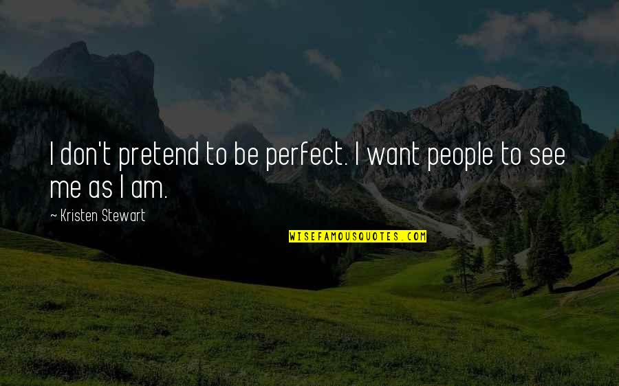 Kristen Stewart Quotes By Kristen Stewart: I don't pretend to be perfect. I want Kristen Stewart Quotes By Kristen Stewart: I don't pretend to be perfect. I want