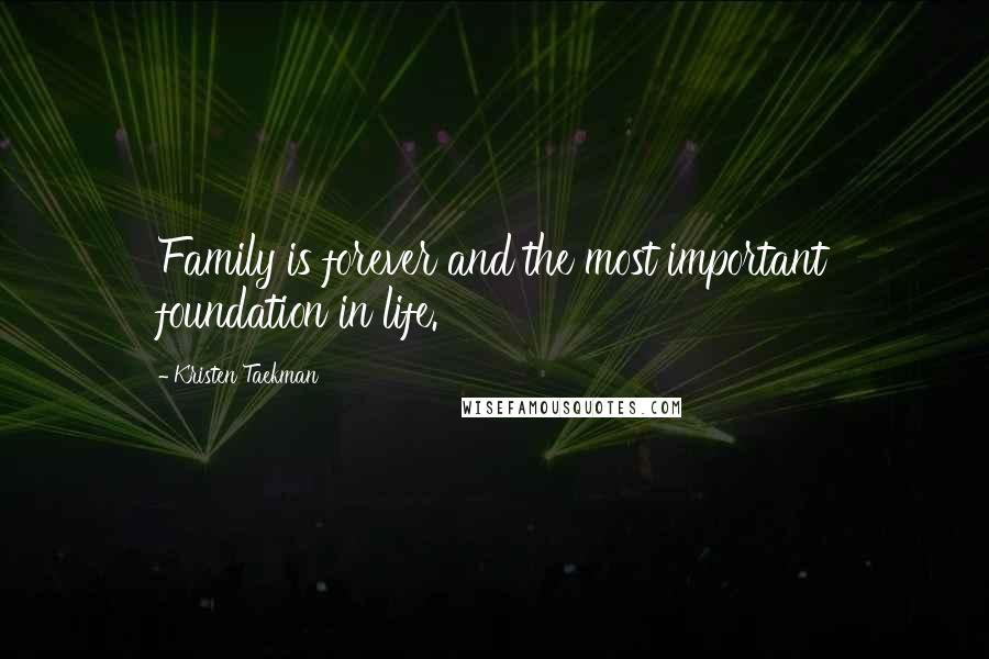 Kristen Taekman quotes: Family is forever and the most important foundation in life.