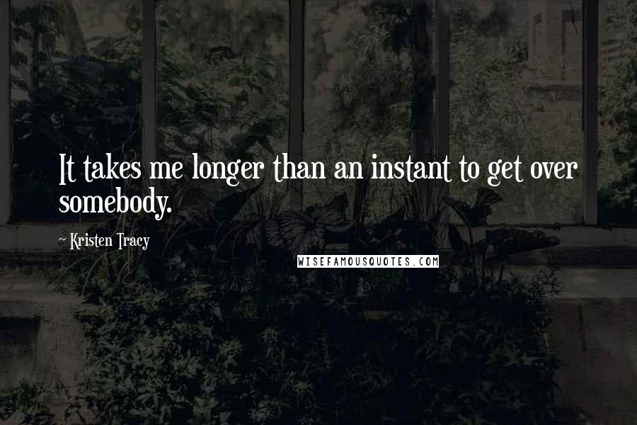 Kristen Tracy quotes: It takes me longer than an instant to get over somebody.