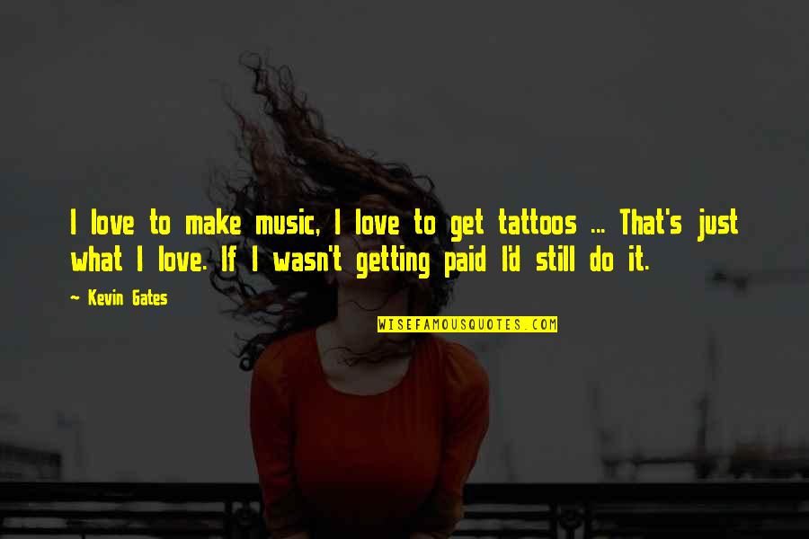 Kristen Ulmer Quotes By Kevin Gates: I love to make music, I love to