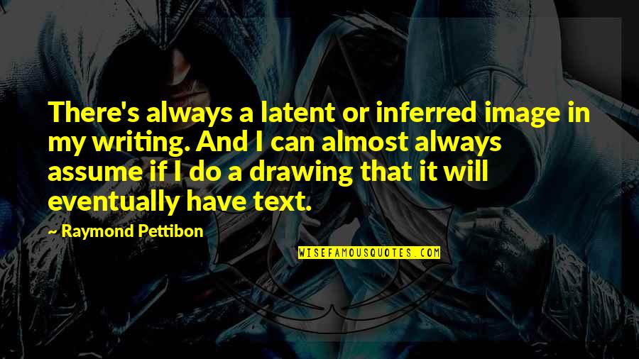 Kristen Ulmer Quotes By Raymond Pettibon: There's always a latent or inferred image in Kristen Ulmer Quotes By Raymond Pettibon: There's always a latent or inferred image in