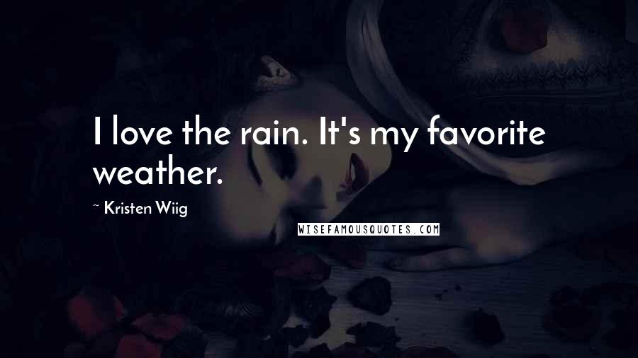 Kristen Wiig quotes: I love the rain. It's my favorite weather.