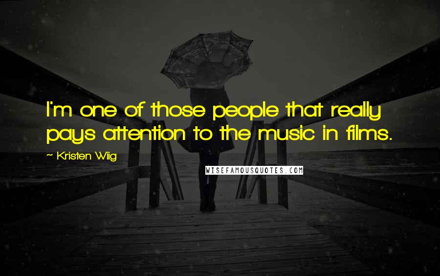 Kristen Wiig quotes: I'm one of those people that really pays attention to the music in films.