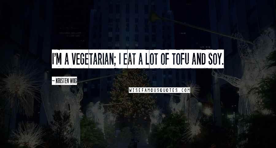 Kristen Wiig quotes: I'm a vegetarian; I eat a lot of tofu and soy.