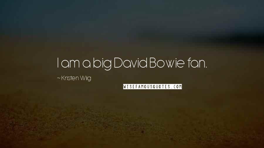 Kristen Wiig quotes: I am a big David Bowie fan.
