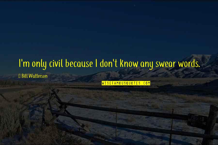 Kristendommens Quotes By Bill Watterson: I'm only civil because I don't know any Kristendommens Quotes By Bill Watterson: I'm only civil because I don't know any