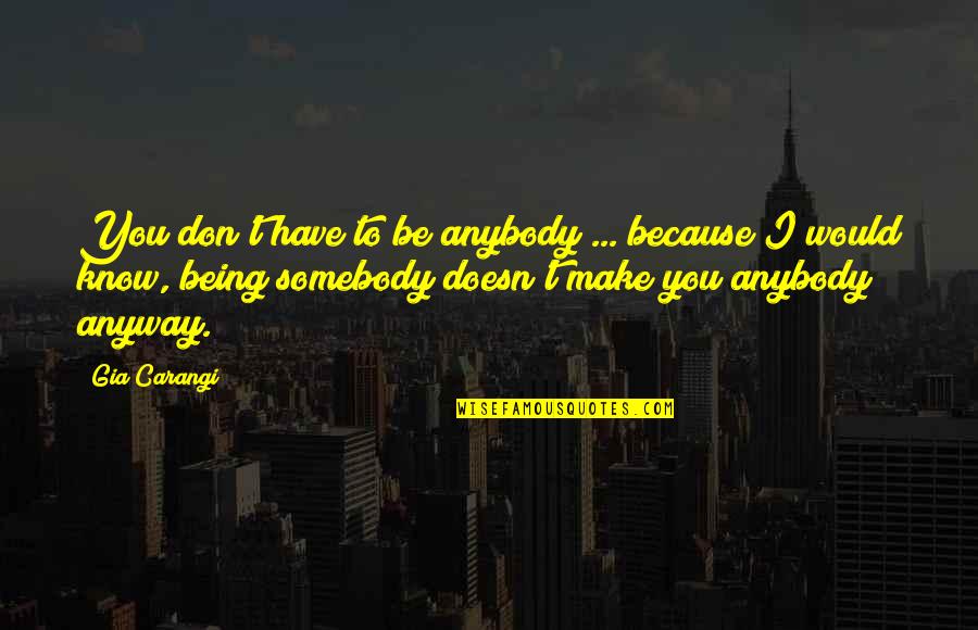 Kristendommens Quotes By Gia Carangi: You don't have to be anybody ... because Kristendommens Quotes By Gia Carangi: You don't have to be anybody ... because