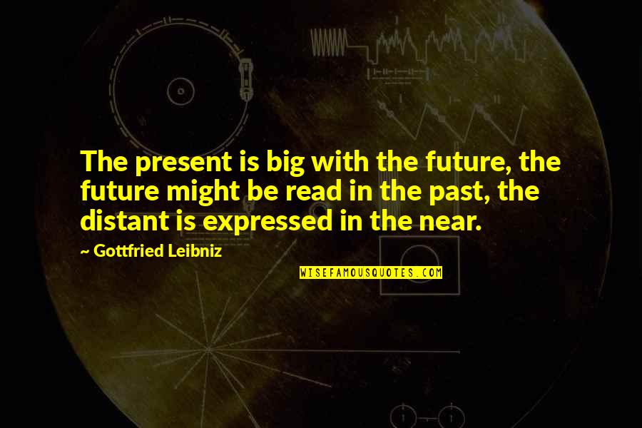 Kristendommens Quotes By Gottfried Leibniz: The present is big with the future, the