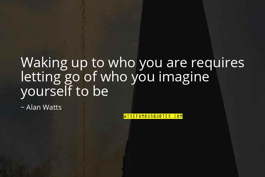 Kristene Kelly Quotes By Alan Watts: Waking up to who you are requires letting