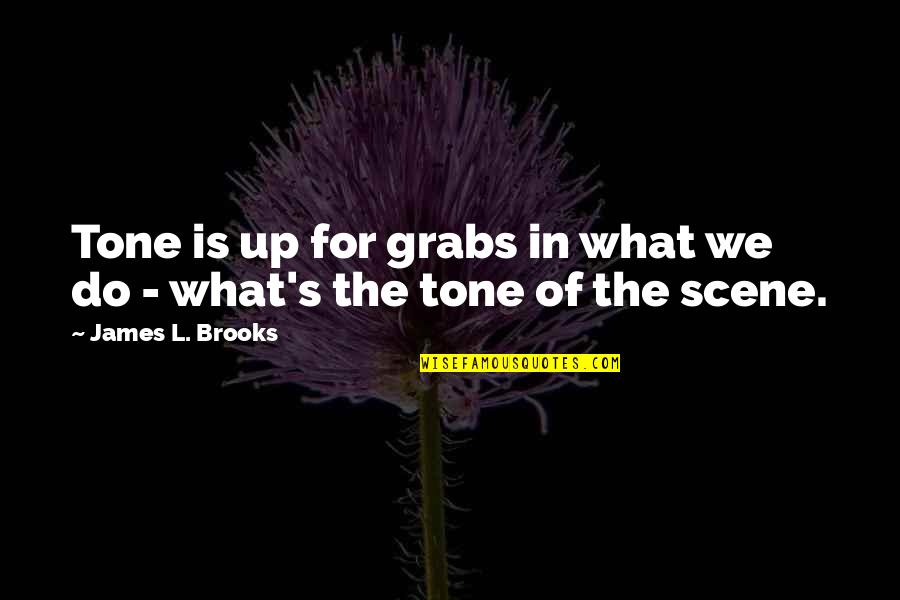 Kristene Whitmore Quotes By James L. Brooks: Tone is up for grabs in what we Kristene Whitmore Quotes By James L. Brooks: Tone is up for grabs in what we
