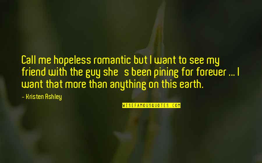 Kristen's Quotes By Kristen Ashley: Call me hopeless romantic but I want to