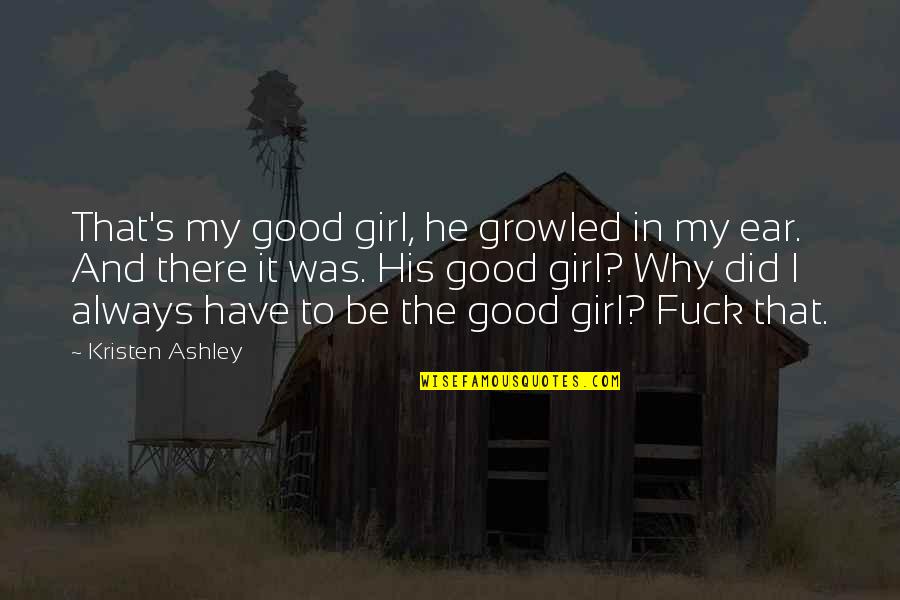 Kristen's Quotes By Kristen Ashley: That's my good girl, he growled in my
