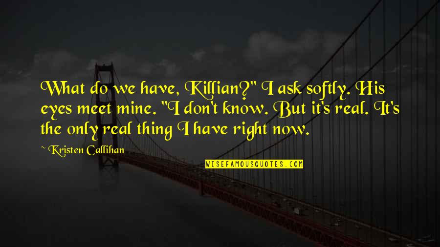 Kristen's Quotes By Kristen Callihan: What do we have, Killian?" I ask softly.