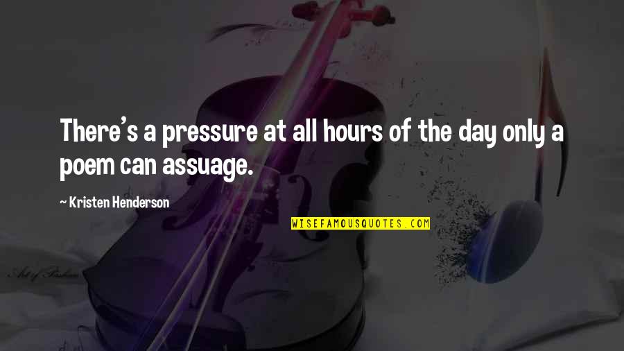 Kristen's Quotes By Kristen Henderson: There's a pressure at all hours of the