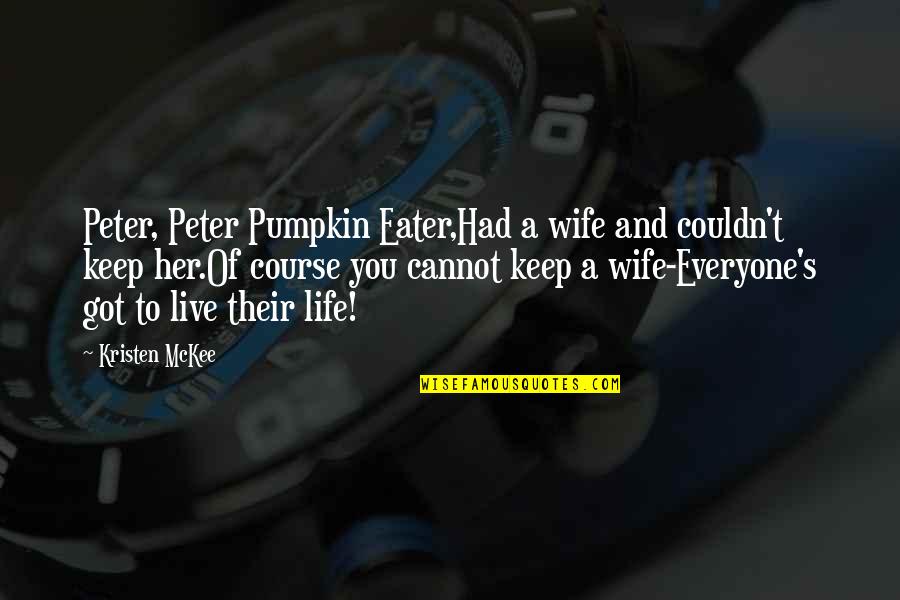 Kristen's Quotes By Kristen McKee: Peter, Peter Pumpkin Eater,Had a wife and couldn't
