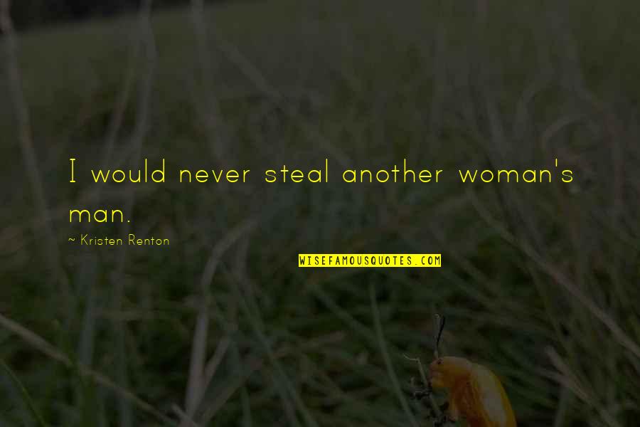 Kristen's Quotes By Kristen Renton: I would never steal another woman's man.