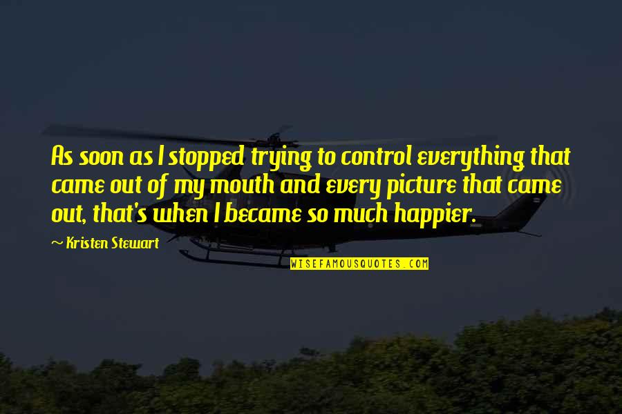Kristen's Quotes By Kristen Stewart: As soon as I stopped trying to control
