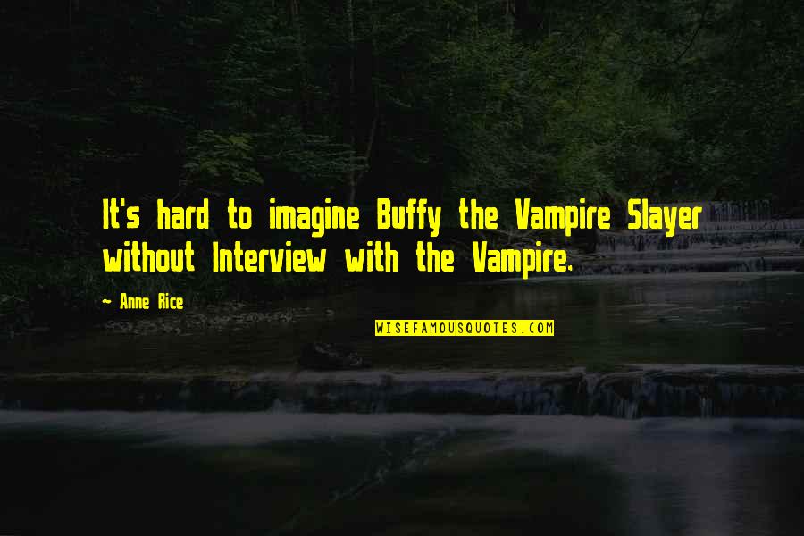 Kristensen Drywall Quotes By Anne Rice: It's hard to imagine Buffy the Vampire Slayer