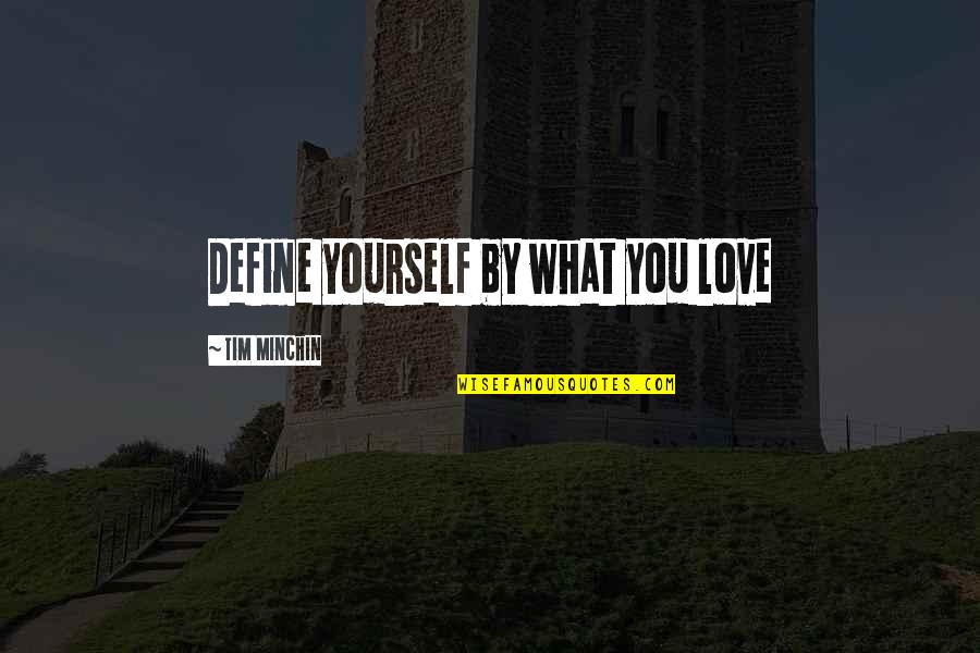 Kristensen Enterprises Quotes By Tim Minchin: Define yourself by what you love Kristensen Enterprises Quotes By Tim Minchin: Define yourself by what you love