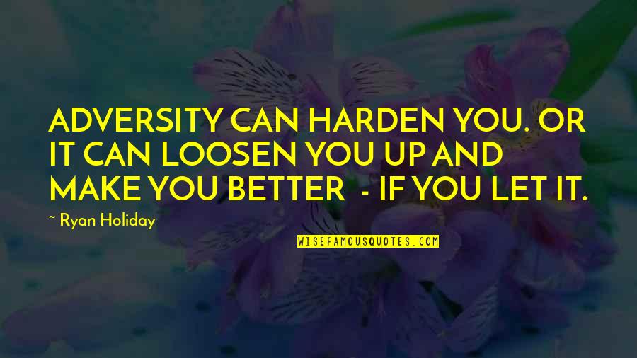 Kristensen Kristensen Quotes By Ryan Holiday: ADVERSITY CAN HARDEN YOU. OR IT CAN LOOSEN