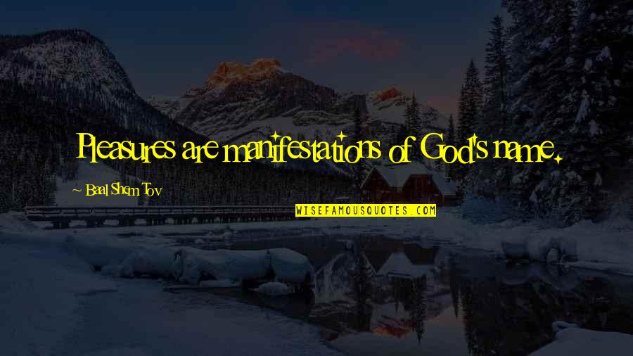 Kristephanie Quotes By Baal Shem Tov: Pleasures are manifestations of God's name.