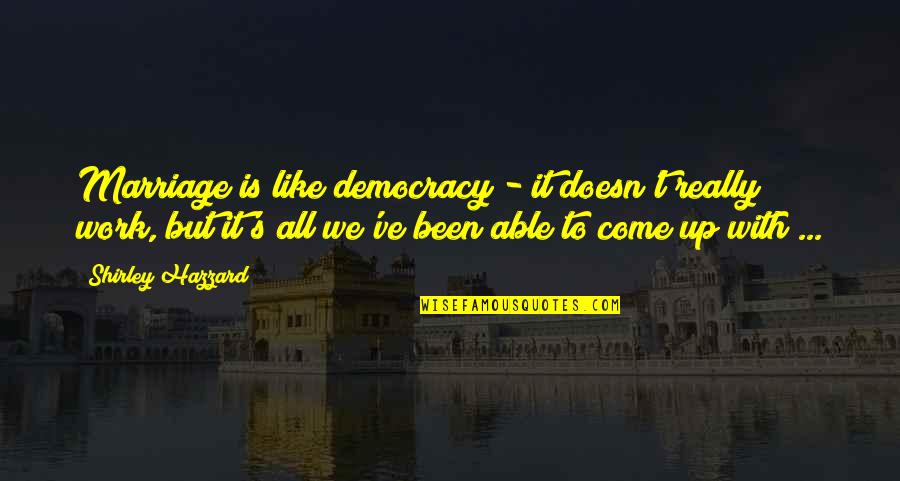 Kristephanie Quotes By Shirley Hazzard: Marriage is like democracy - it doesn't really Kristephanie Quotes By Shirley Hazzard: Marriage is like democracy - it doesn't really
