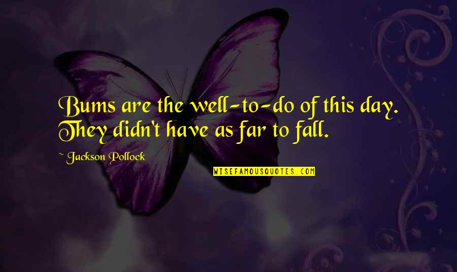 Krister Holladay Quotes By Jackson Pollock: Bums are the well-to-do of this day. They Krister Holladay Quotes By Jackson Pollock: Bums are the well-to-do of this day. They