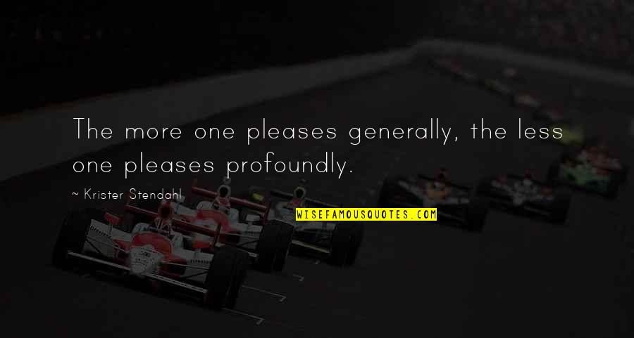Krister Stendahl Quotes By Krister Stendahl: The more one pleases generally, the less one Krister Stendahl Quotes By Krister Stendahl: The more one pleases generally, the less one