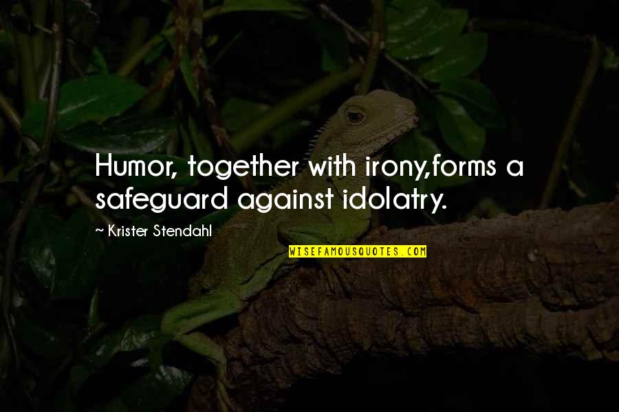 Krister Stendahl Quotes By Krister Stendahl: Humor, together with irony,forms a safeguard against idolatry.