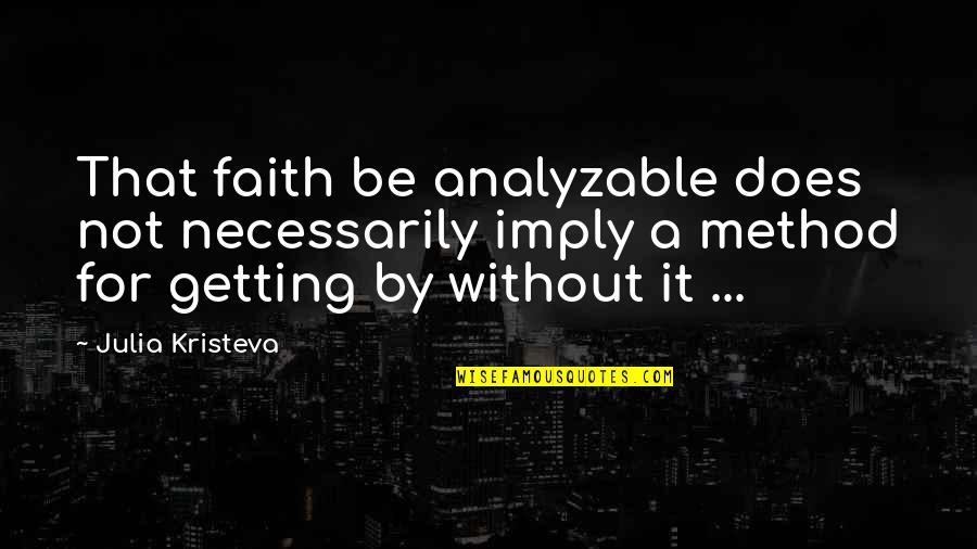 Kristeva Quotes By Julia Kristeva: That faith be analyzable does not necessarily imply