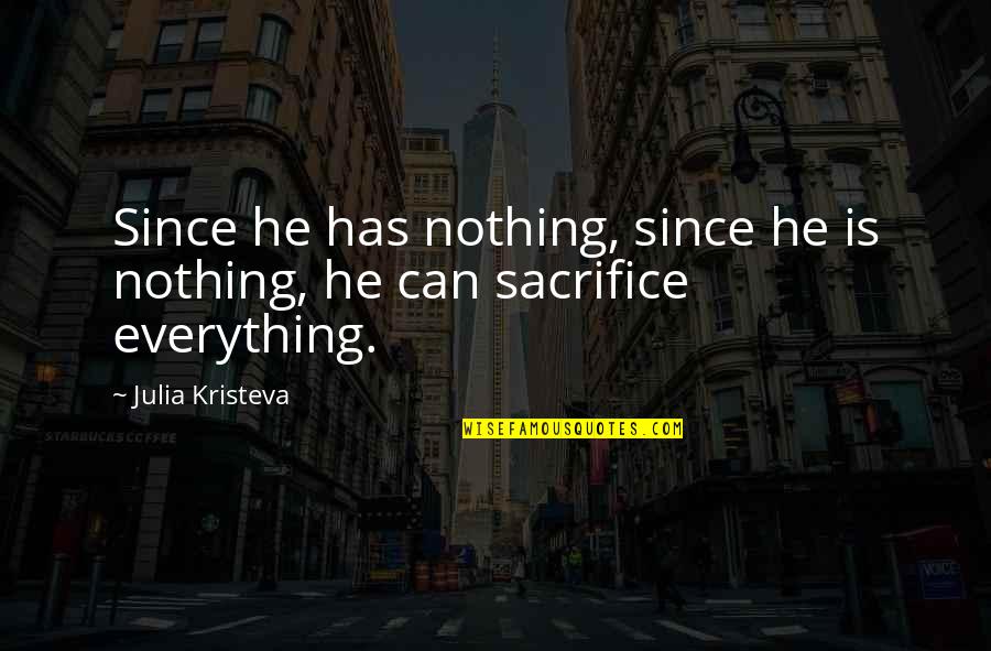 Kristeva Quotes By Julia Kristeva: Since he has nothing, since he is nothing,