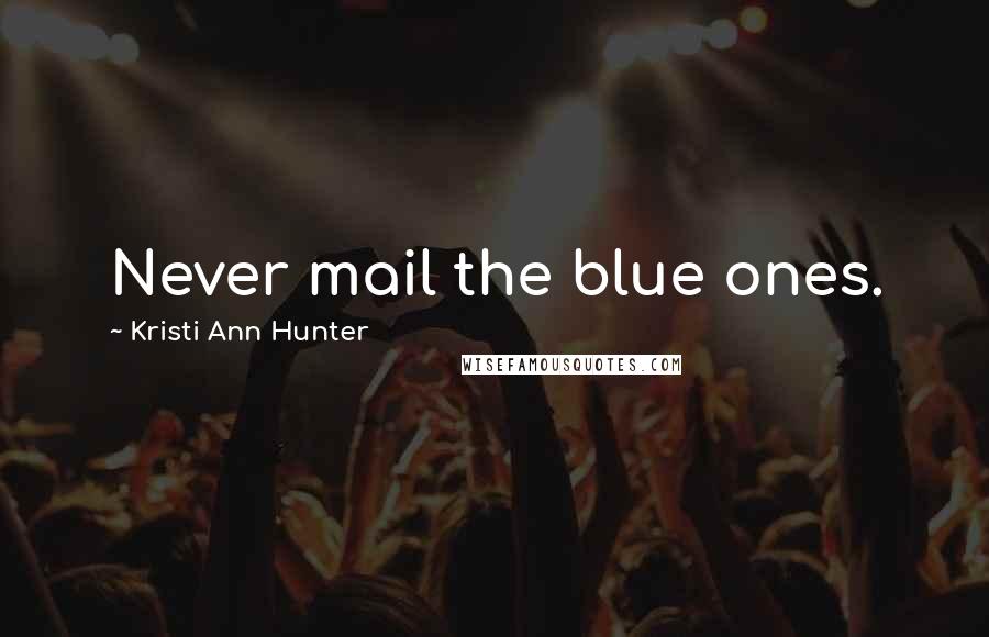 Kristi Ann Hunter quotes: Never mail the blue ones.
