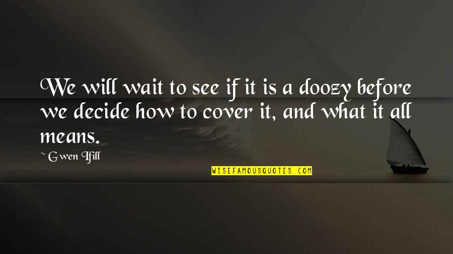 Kristi Mclelland Quotes By Gwen Ifill: We will wait to see if it is