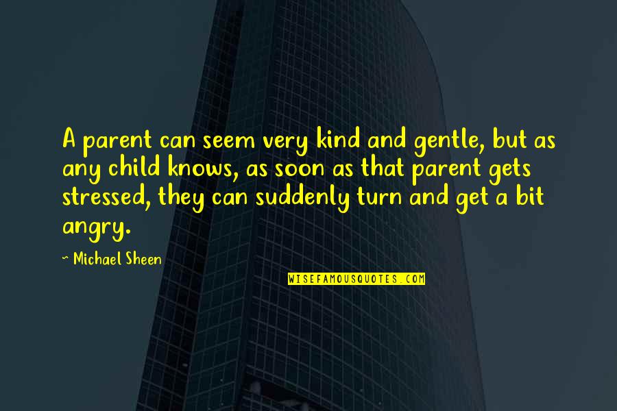 Kristi Mclelland Quotes By Michael Sheen: A parent can seem very kind and gentle,