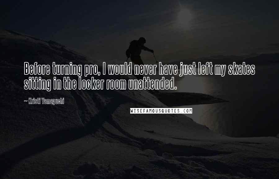 Kristi Yamaguchi quotes: Before turning pro, I would never have just left my skates sitting in the locker room unattended. Kristi Yamaguchi quotes: Before turning pro, I would never have just left my skates sitting in the locker room unattended.