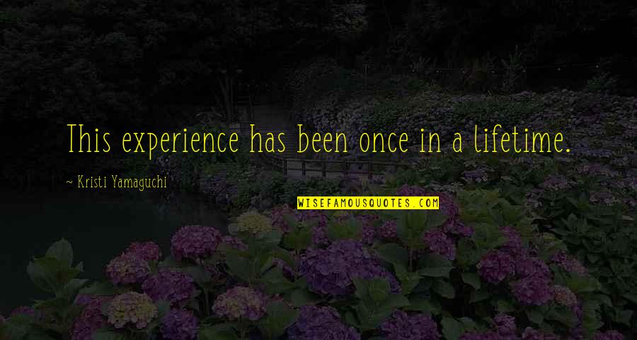 Kristi Yamaguchi Quotes By Kristi Yamaguchi: This experience has been once in a lifetime.