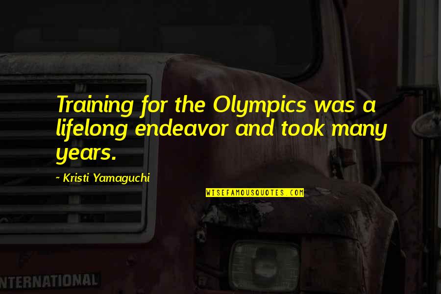 Kristi Yamaguchi Quotes By Kristi Yamaguchi: Training for the Olympics was a lifelong endeavor